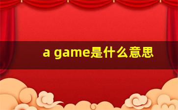 a game是什么意思